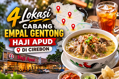 4 Lokasi Cabang Empal Gentong Haji Apud di Cirebon: Alamat & Petunjuk Arah