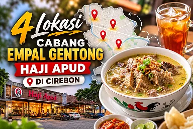 4 Lokasi Cabang Empal Gentong Haji Apud di Cirebon: Alamat & Petunjuk Arah